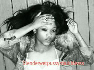 Slenderwetpussynbubbleass